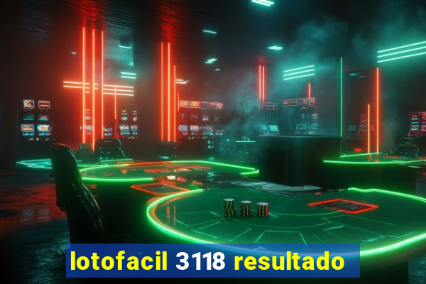 lotofacil 3118 resultado